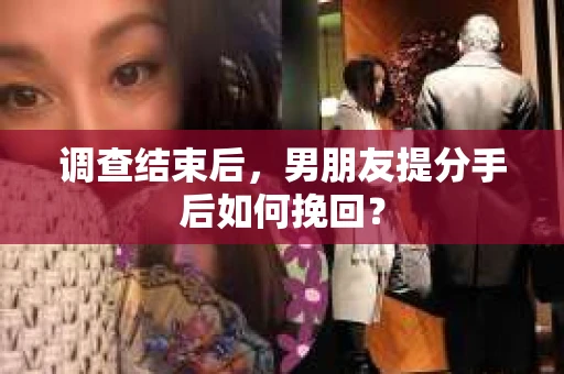调查结束后，男朋友提分手后如何挽回？