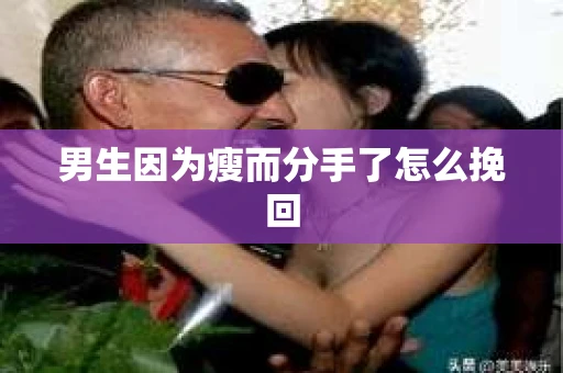 男生因为瘦而分手了怎么挽回