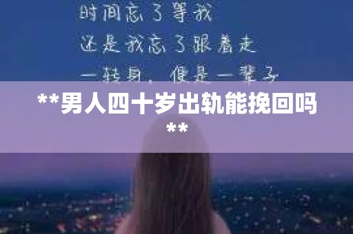 **男人四十岁出轨能挽回吗**