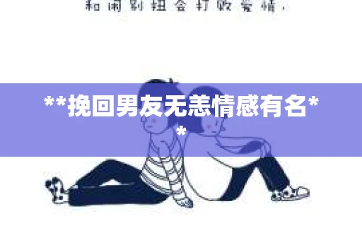 **挽回男友无恙情感有名**