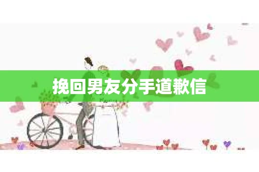 挽回男友分手道歉信