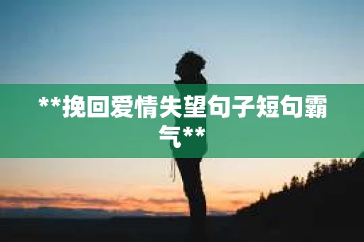 **挽回爱情失望句子短句霸气**