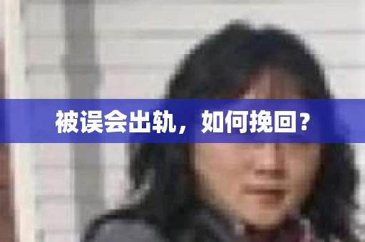 被误会出轨，如何挽回？