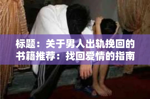 标题：关于男人出轨挽回的书籍推荐：找回爱情的指南针