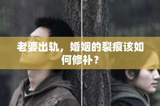 老婆出轨，婚姻的裂痕该如何修补？