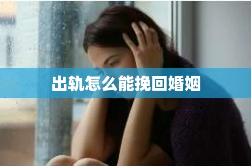 出轨怎么能挽回婚姻