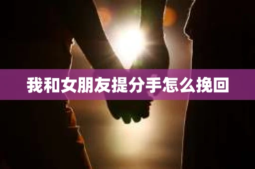 我和女朋友提分手怎么挽回