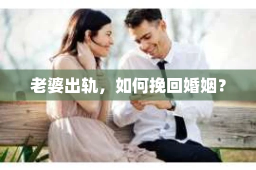 老婆出轨，如何挽回婚姻？