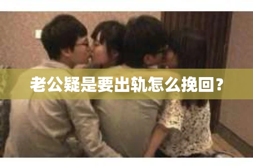 老公疑是要出轨怎么挽回？