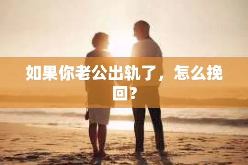 如果你老公出轨了，怎么挽回？