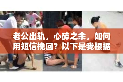 老公出轨，心碎之余，如何用短信挽回？以下是我根据实际情况整理的一些短信内容，希望能给你带来一些启发。