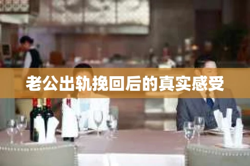 老公出轨挽回后的真实感受