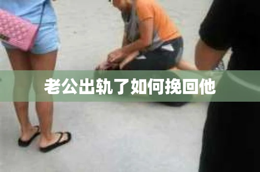 老公出轨了如何挽回他