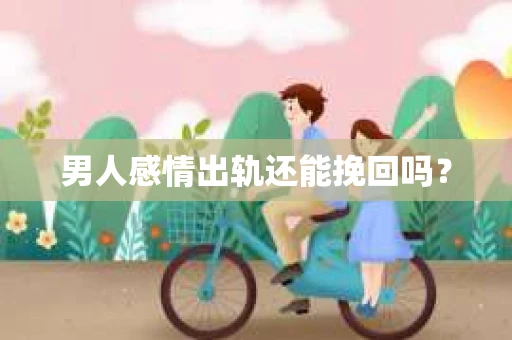 男人感情出轨还能挽回吗？