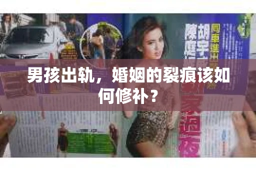 男孩出轨，婚姻的裂痕该如何修补？