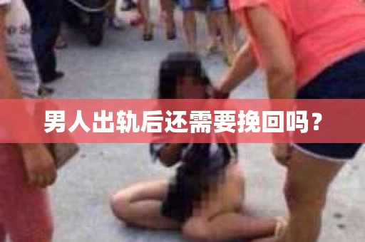 男人出轨后还需要挽回吗？