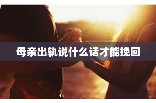 母亲出轨说什么话才能挽回