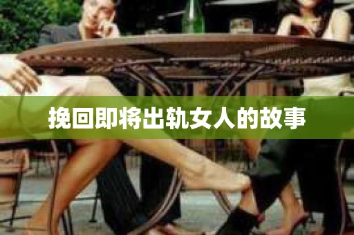 挽回即将出轨女人的故事