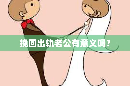挽回出轨老公有意义吗？