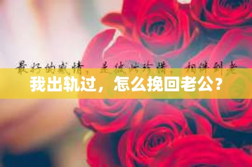 我出轨过，怎么挽回老公？