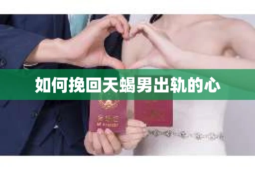 如何挽回天蝎男出轨的心
