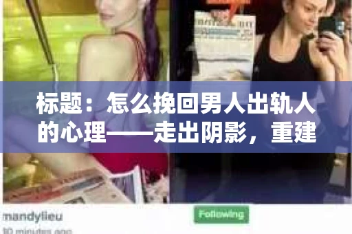 标题：怎么挽回男人出轨人的心理——走出阴影，重建信任