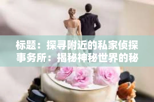 标题：探寻附近的私家侦探事务所：揭秘神秘世界的秘密通道