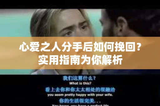 心爱之人分手后如何挽回？实用指南为你解析