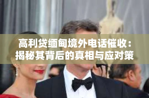 高利贷缅甸境外电话催收：揭秘其背后的真相与应对策略