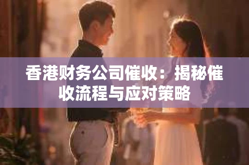 香港财务公司催收：揭秘催收流程与应对策略