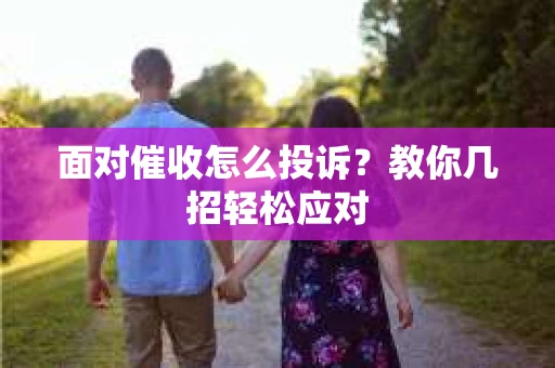 面对催收怎么投诉？教你几招轻松应对