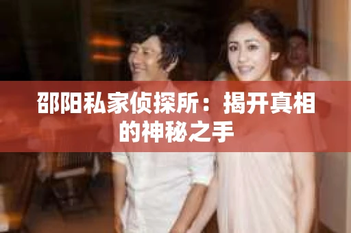 邵阳私家侦探所：揭开真相的神秘之手