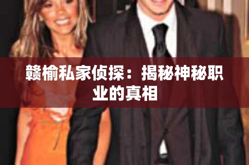 赣榆私家侦探：揭秘神秘职业的真相