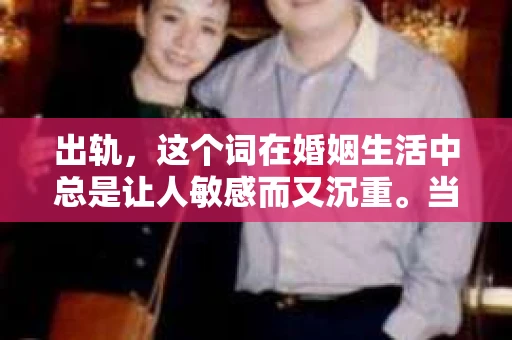 出轨，这个词在婚姻生活中总是让人敏感而又沉重。当它发生时，如何谈判挽回，如何重新建立信任，成为了许多夫妻面临的问题。今天，我们就来聊聊这个话题，希望能给那些正在经历婚姻困境的朋友们一些帮助。