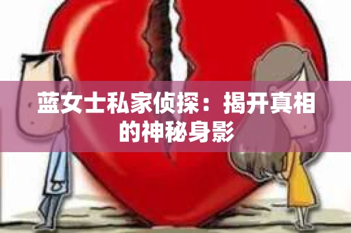 蓝女士私家侦探：揭开真相的神秘身影