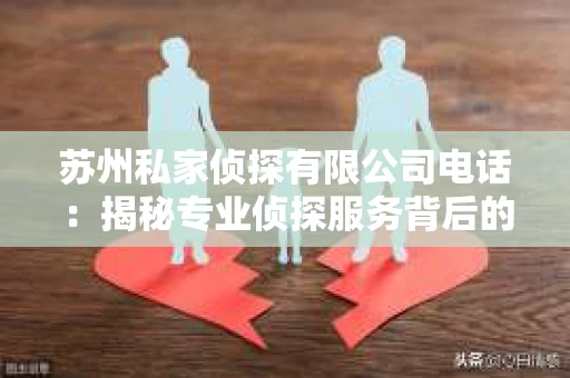 苏州私家侦探有限公司电话：揭秘专业侦探服务背后的故事