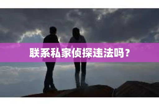 联系私家侦探违法吗？