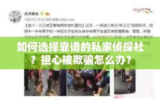如何选择靠谱的私家侦探社？担心被欺骗怎么办？