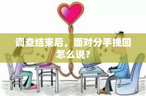 调查结束后，面对分手挽回怎么说？