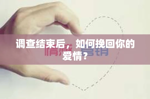 调查结束后，如何挽回你的爱情？