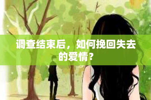 调查结束后，如何挽回失去的爱情？