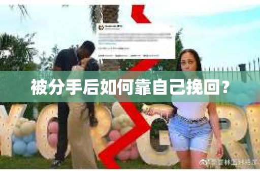 被分手后如何靠自己挽回? 被分手后如何靠自己挽回?