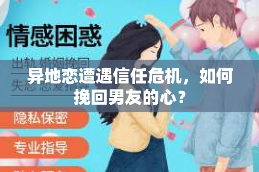 异地恋遭遇信任危机，如何挽回男友的心？