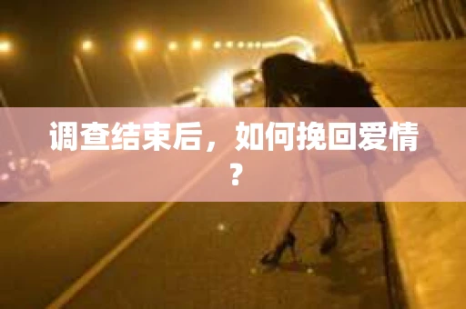 调查结束后，如何挽回爱情？
