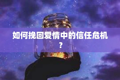 如何挽回爱情中的信任危机？
