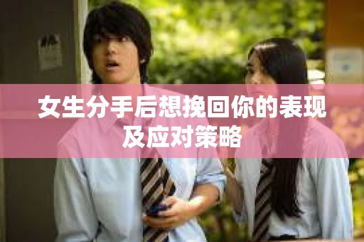 女生分手后想挽回你的表现及应对策略