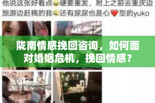 陇南情感挽回咨询，如何面对婚姻危机，挽回情感？