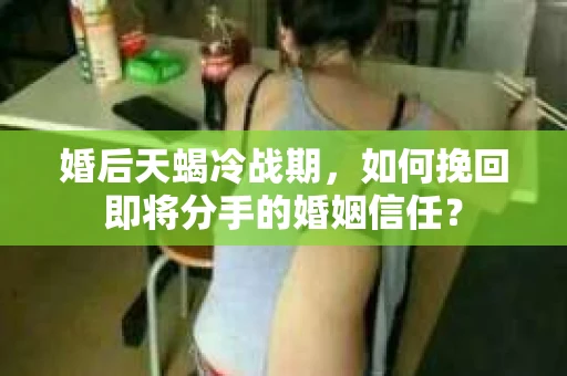 婚后天蝎冷战期，如何挽回即将分手的婚姻信任？