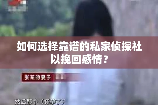 如何选择靠谱的私家侦探社以挽回感情？