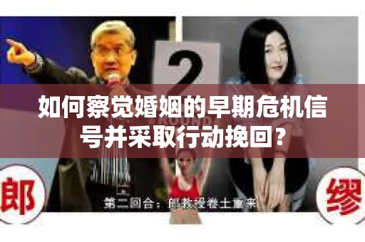 如何察觉婚姻的早期危机信号并采取行动挽回？